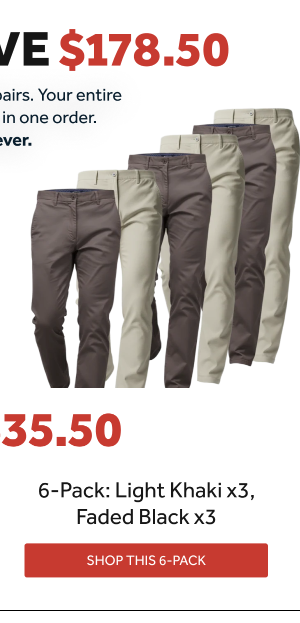 6 Pack Chinos: Light Khaki, Light Khaki, Light Khaki, Faded Black, Faded Black, Faded Black