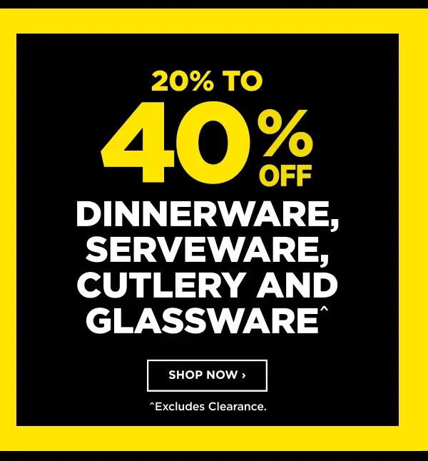 20% to 40% Off Dinnerware, Serveware, cutlery and Glassware