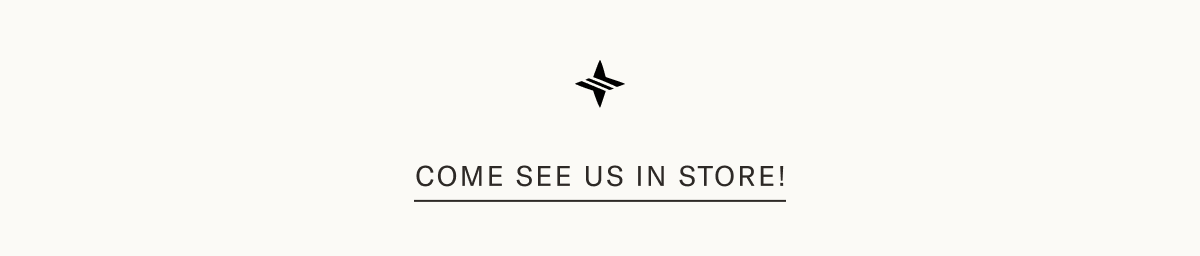 COME SEE US IN STORE