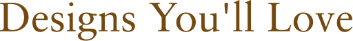 Designs You'll Love