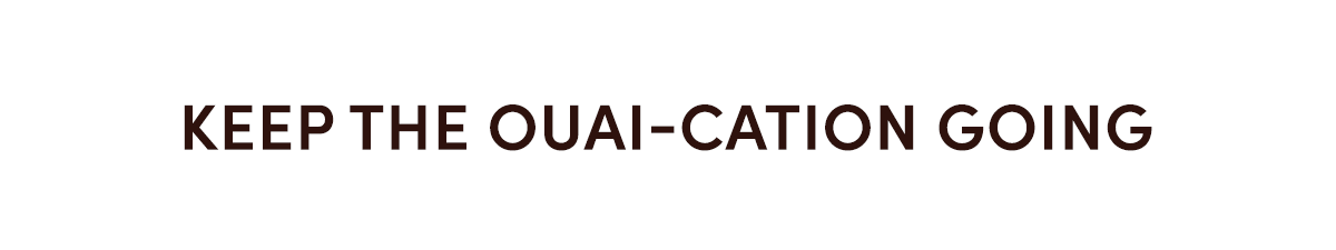 Keep The OUAI-Cation Going