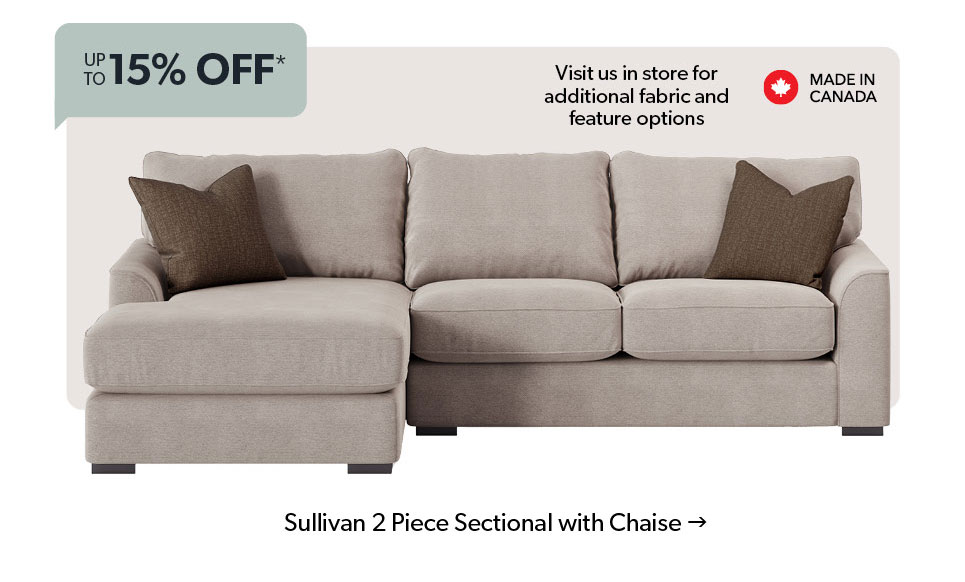 Up to 15 percent off. Sullivan 2 piece sectional with chaise. Made in Canada. visit us in-store for additional fabric and feature options. click to shop.