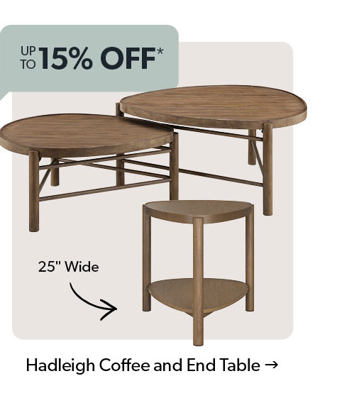 Up to 15 percent off. Hadleigh Coffee and End Table. Click to shop.