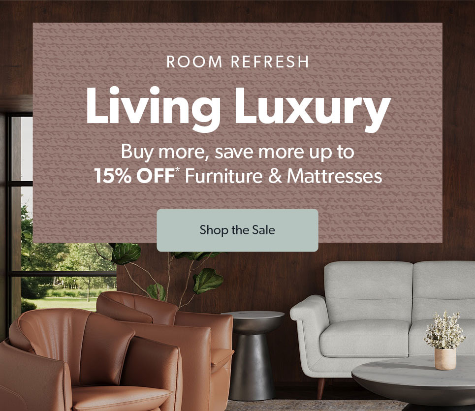 Room Refresh. Living Luxury. Buy more save more Up to 15 percent off furniture and mattresses. Click to shop the sale.