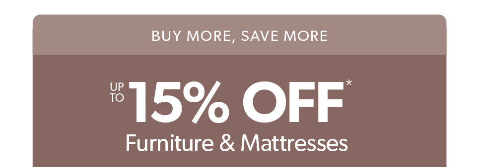 Buy more, save more. Up to 15 percent off Furniture & Mattresses Click to shop now.