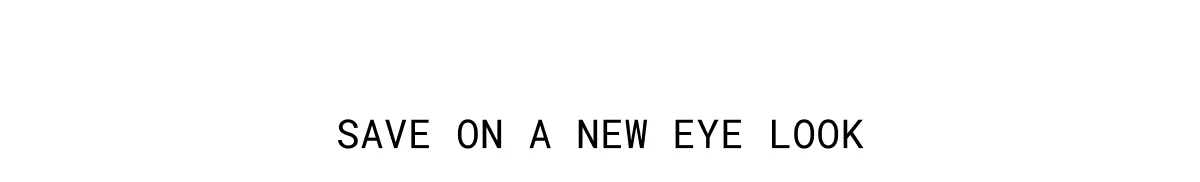 SAVE ON A NEW EYE LOOK