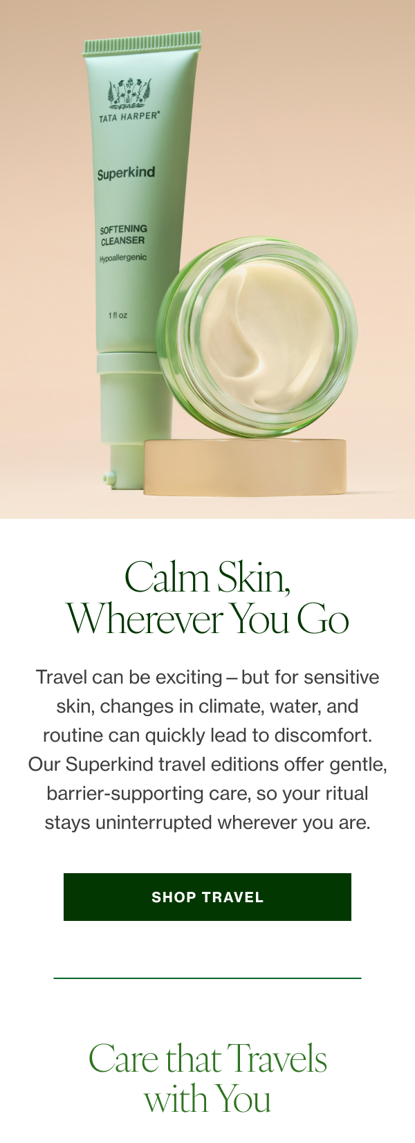 Travel can be exciting—but for sensitive skin, changes in climate, water, and routine can quickly lead to discomfort. Our Superkind travel editions offer gentle, barrier-supporting care, so your ritual stays uninterrupted wherever you are. 