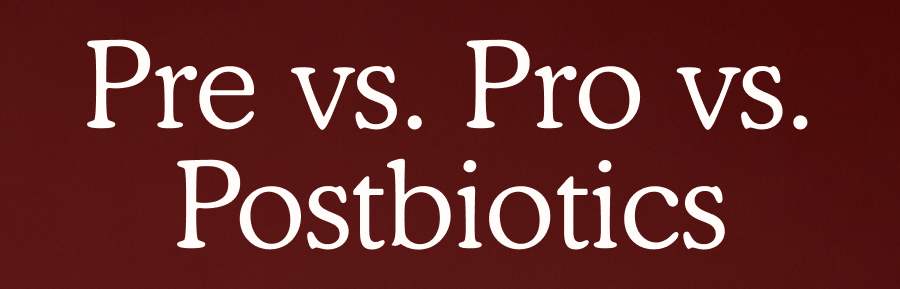 Pre vs. Pro vs. Postbiotics