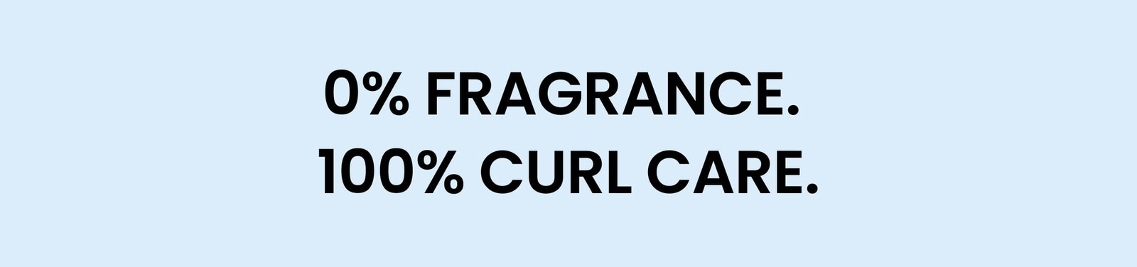 0% Fragrance. 100% Curl Care.