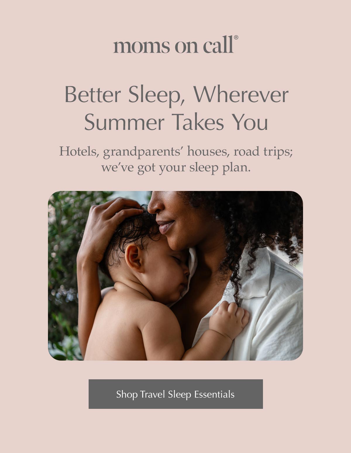 Moms on Call | Better Sleep, Wherever Summer Takes You. Hotels, grandparents’ houses, road trips; we’ve got your sleep plan.
