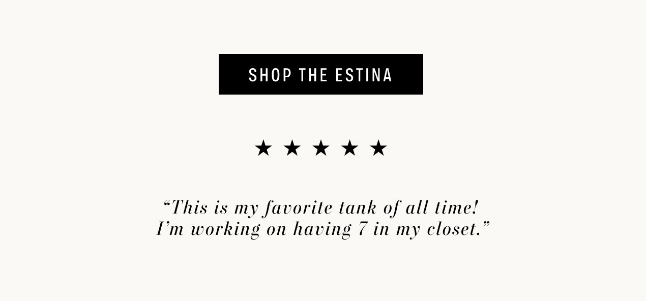 Shop The Estina. 5 Stars. "This is my favorite tank of all time! I'm working on having 7 in my closet."