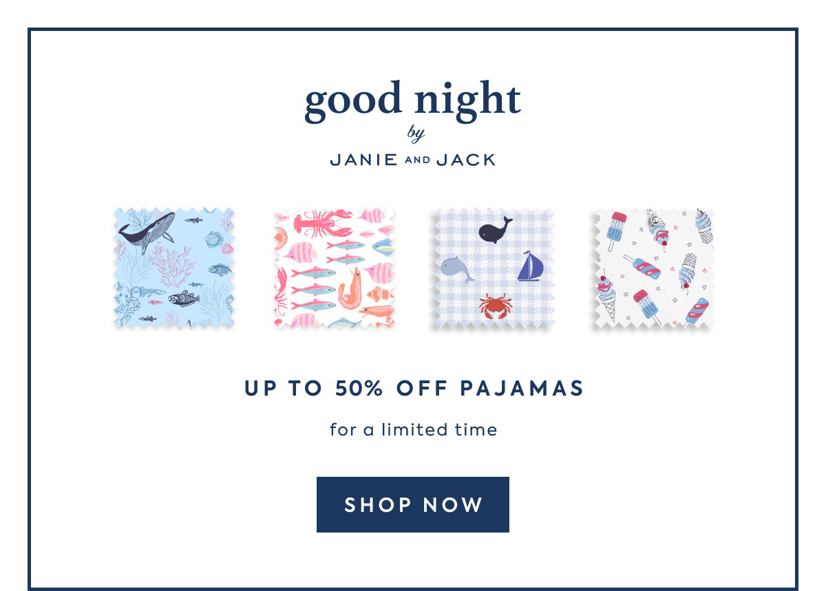 good night - by - JANIE AND JACK - UP TO 50% OFF PAJAMAS - for a limited time - SHOP NOW