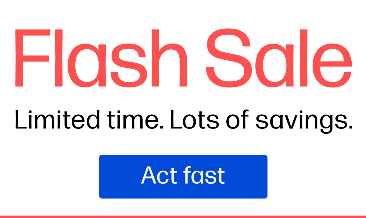 Flash Sale | Limited time. Lots of savings. | Act fast