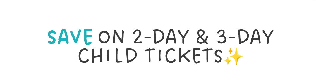 SAVE on 2-Day & 3-Day Child Tickets