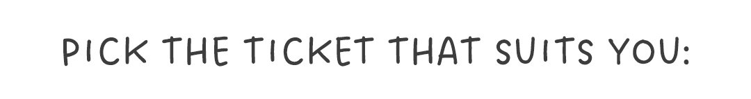 Pick the ticket that suits you!