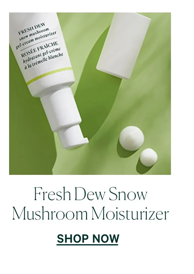 Fresh Dew Snow Mushroom Moisturizer SHOP NOW