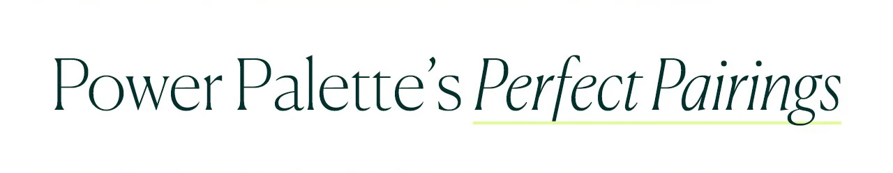 Power Palette’s Perfect Pairings