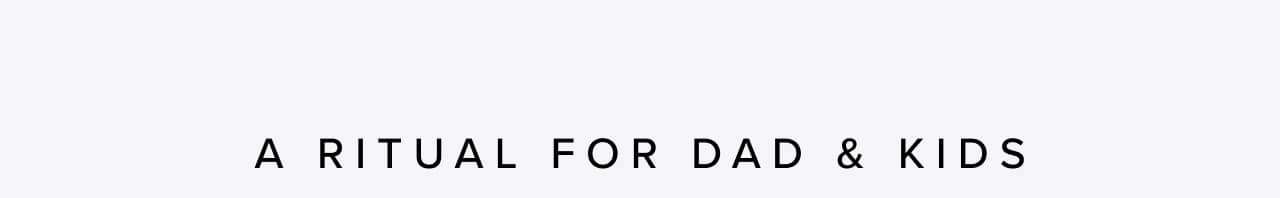 A ritual for dad and kids