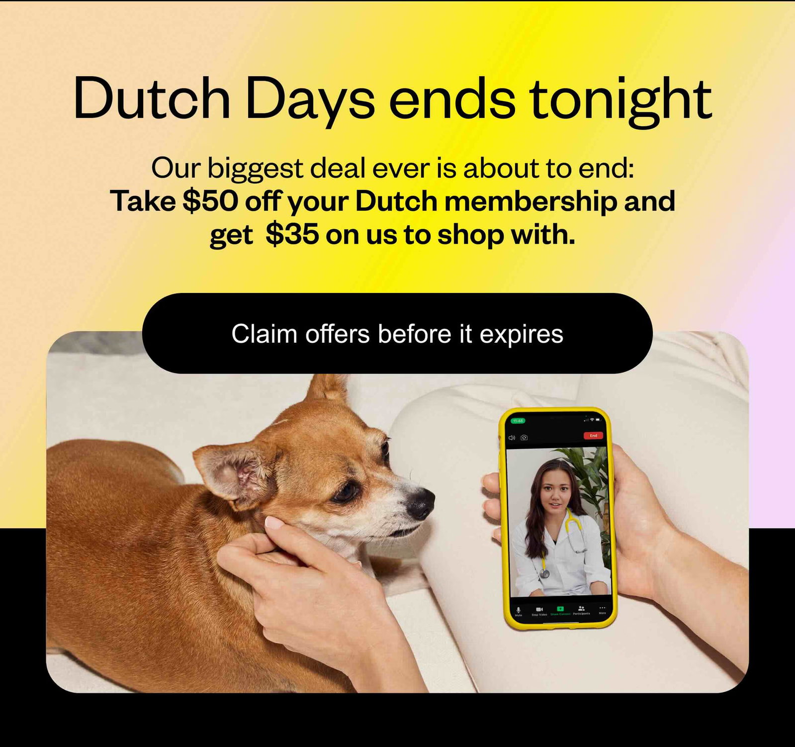 Dutch Days ends tonight. Our biggest deal ever is about to end: take $50 off your Dutch membership and get $35 on us to shop with. Claim offers before it expires.