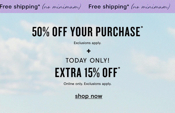 50% off your purchase + extra 15% off + free shipping 
