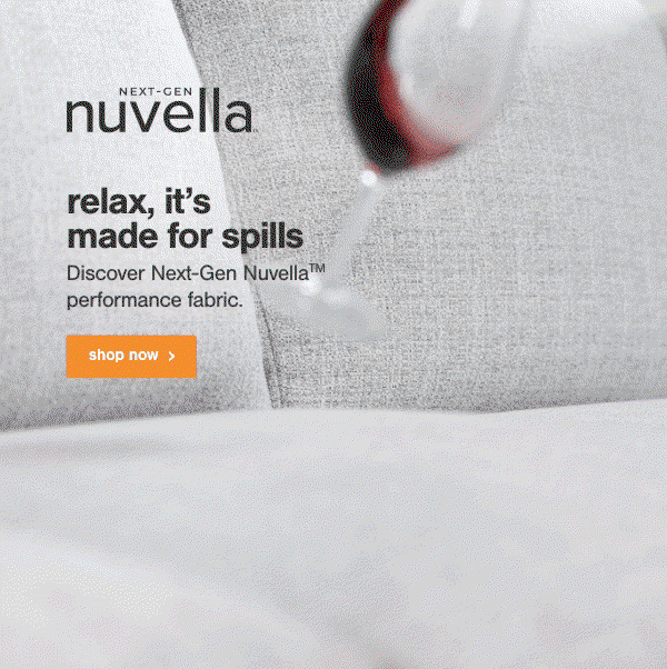 Next Gen Nuvella relax, it's made for spills Discover Next Gen Nuvella performance fabric shop now