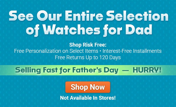 See Our Entire Selection of Watches for Dad. Selling Fast for Father’s Day — HURRY! Shop Now Not Available In Stores!