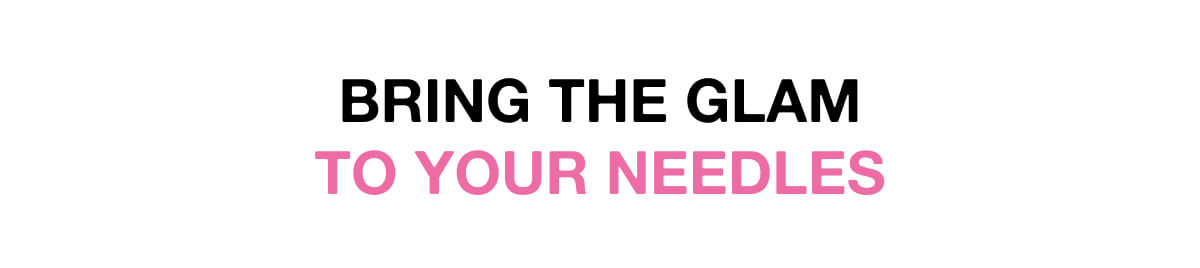 Bring the Glam to Your Needles