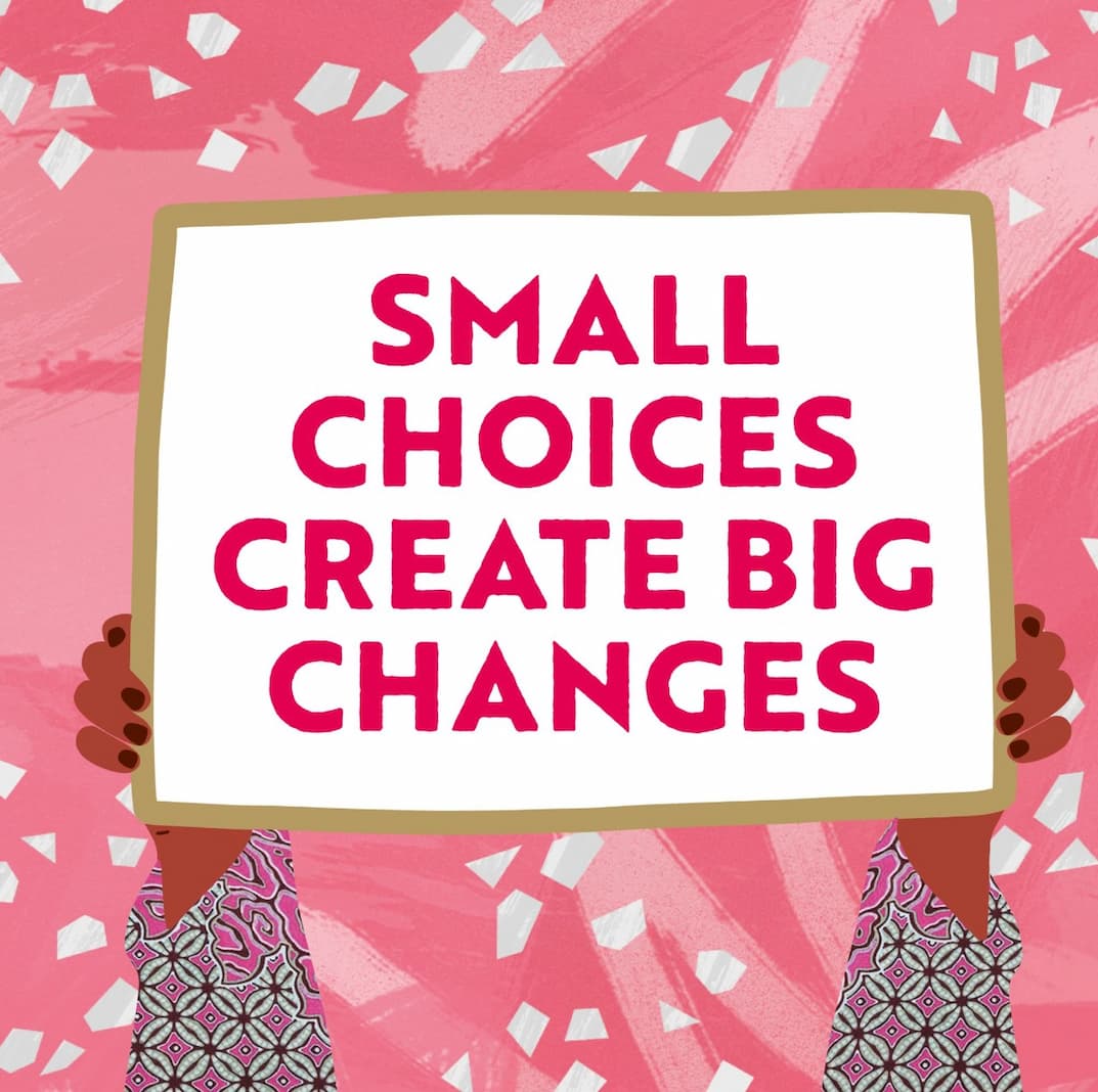 Small Choices Create Big Changes