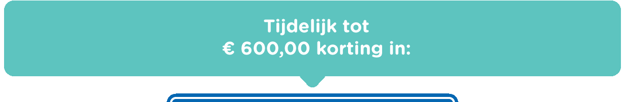 Tijdelijk tot € 600,00 korting in: