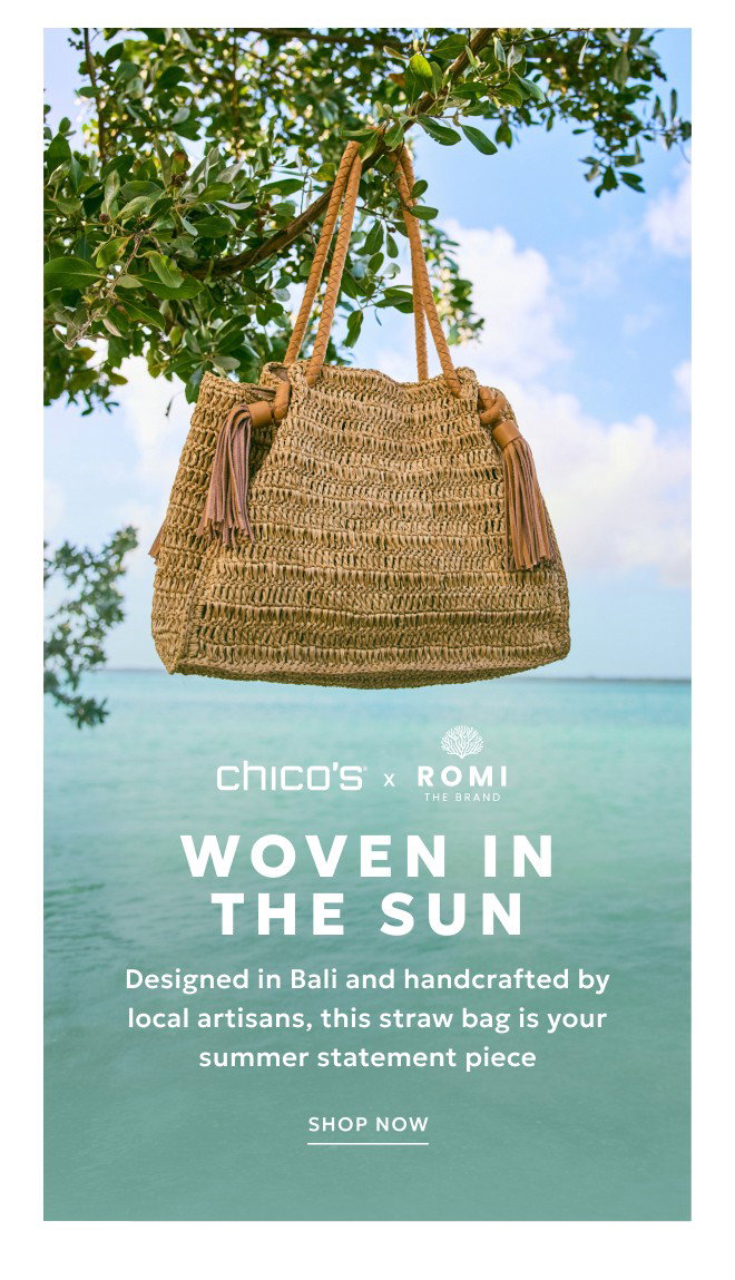 CHICO'S X ROMI WOVEN IN THE SUN. Designed in Bali and handcrafted by local artisans, this straw bag is your summer statement piece. SHOP NOW