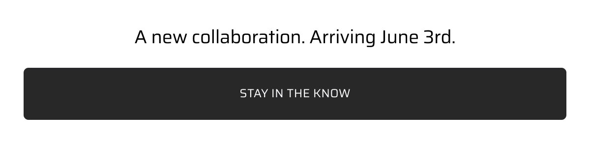 A new collaboration. Arriving June 3rd. Stay in the know.