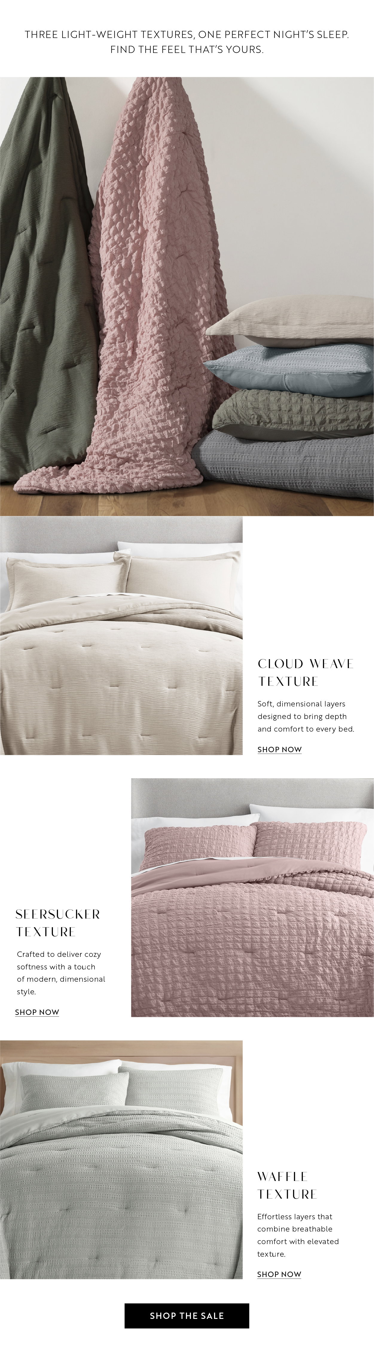 Three light-weight textured, one perfect night's sleep. Find the feel that's yours.