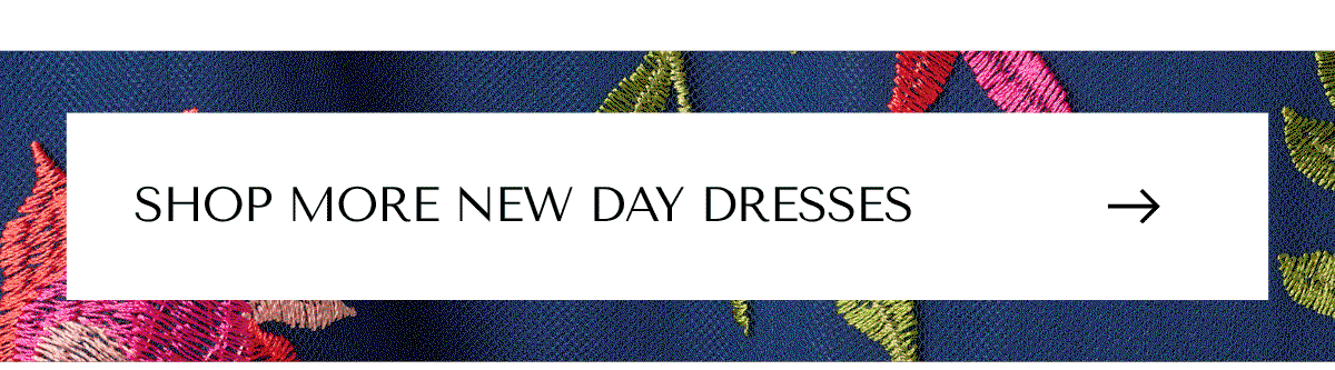 SHOP MORE NEW DAY DRESSES