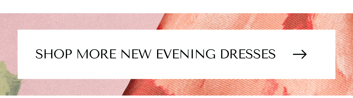 SHOP MORE NEW EVENING DRESSES