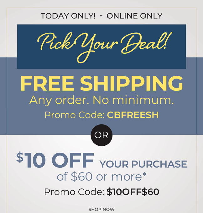 Today Only, Online Only. Pick Your Deal: Free Shipping. Any Order. No Minimum promo code: CBFREESH or $10 off your purchase of $60 or more code: $10OFF$60