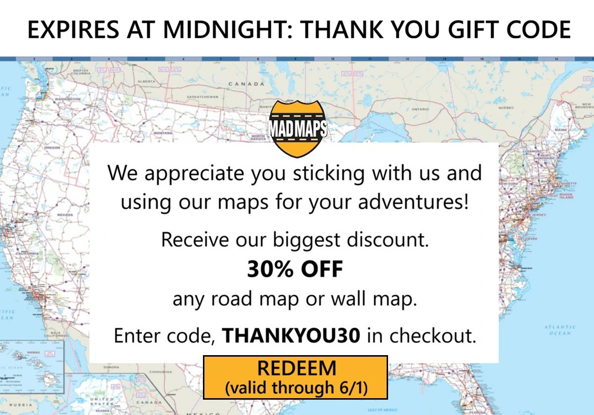 Expires at midnight: Our biggest discount - Use code THANKYOU30 for 30% off any road map or wall map.