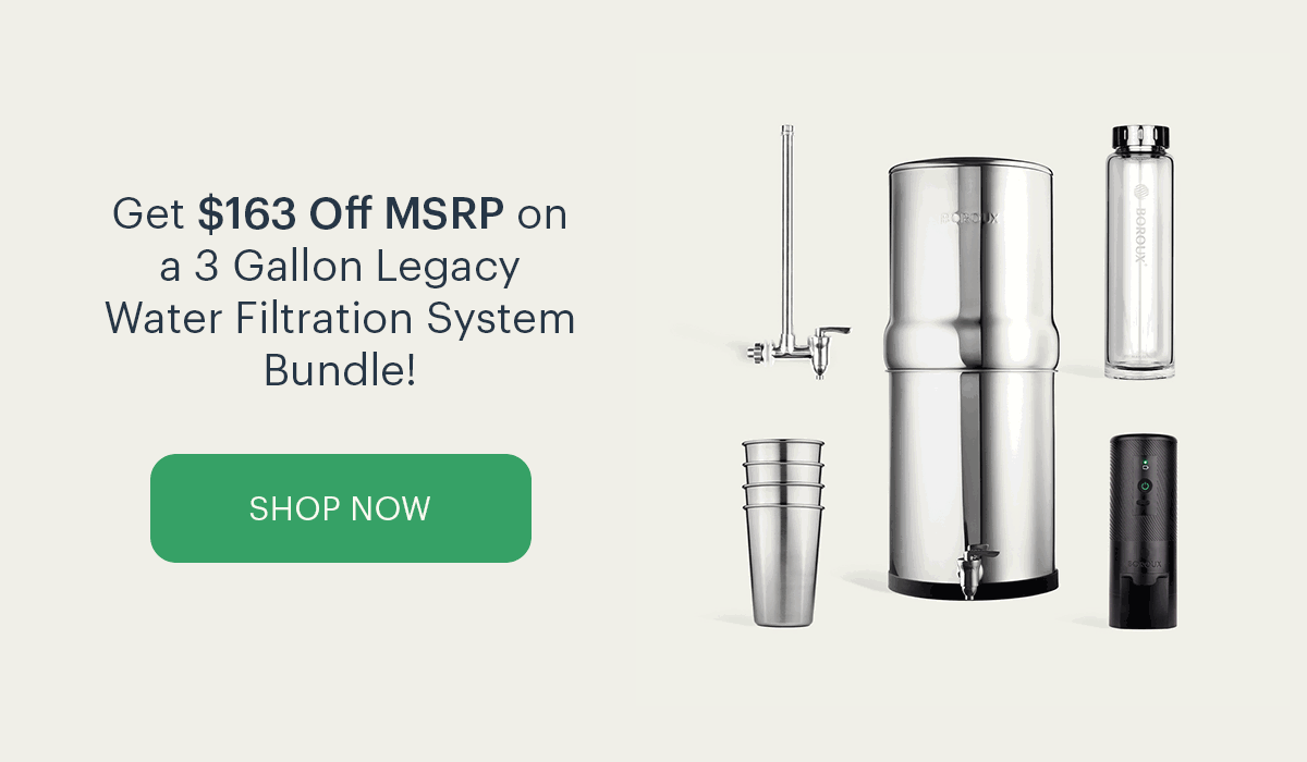 Get $163 Off MSRP on a 3 Gallon Legacy Water Filtration System Bundle. SHOP NOW