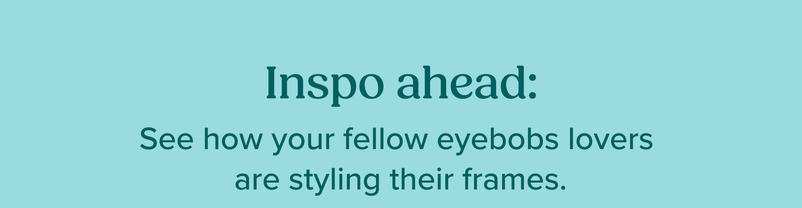 See how your fellow eyebobs lovers  are styling their frames.