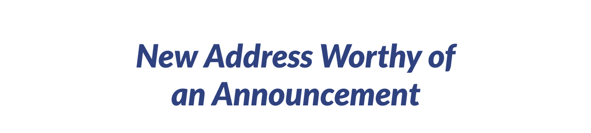New Address Worthy of an Announcement