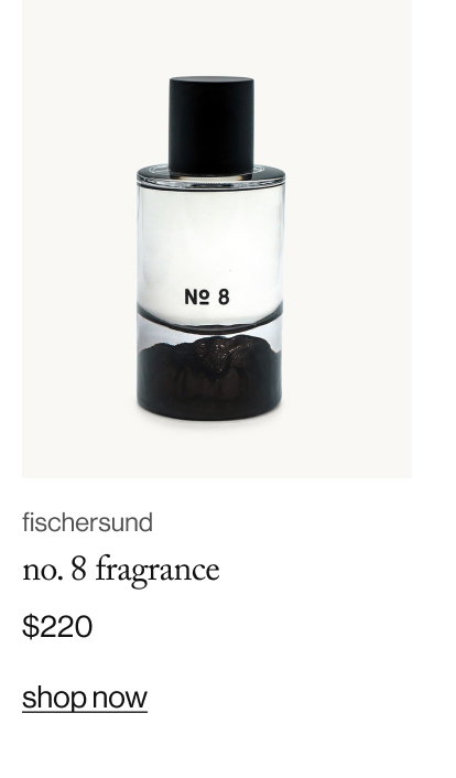 fischersund no. 8 fragrance. $220. shop now