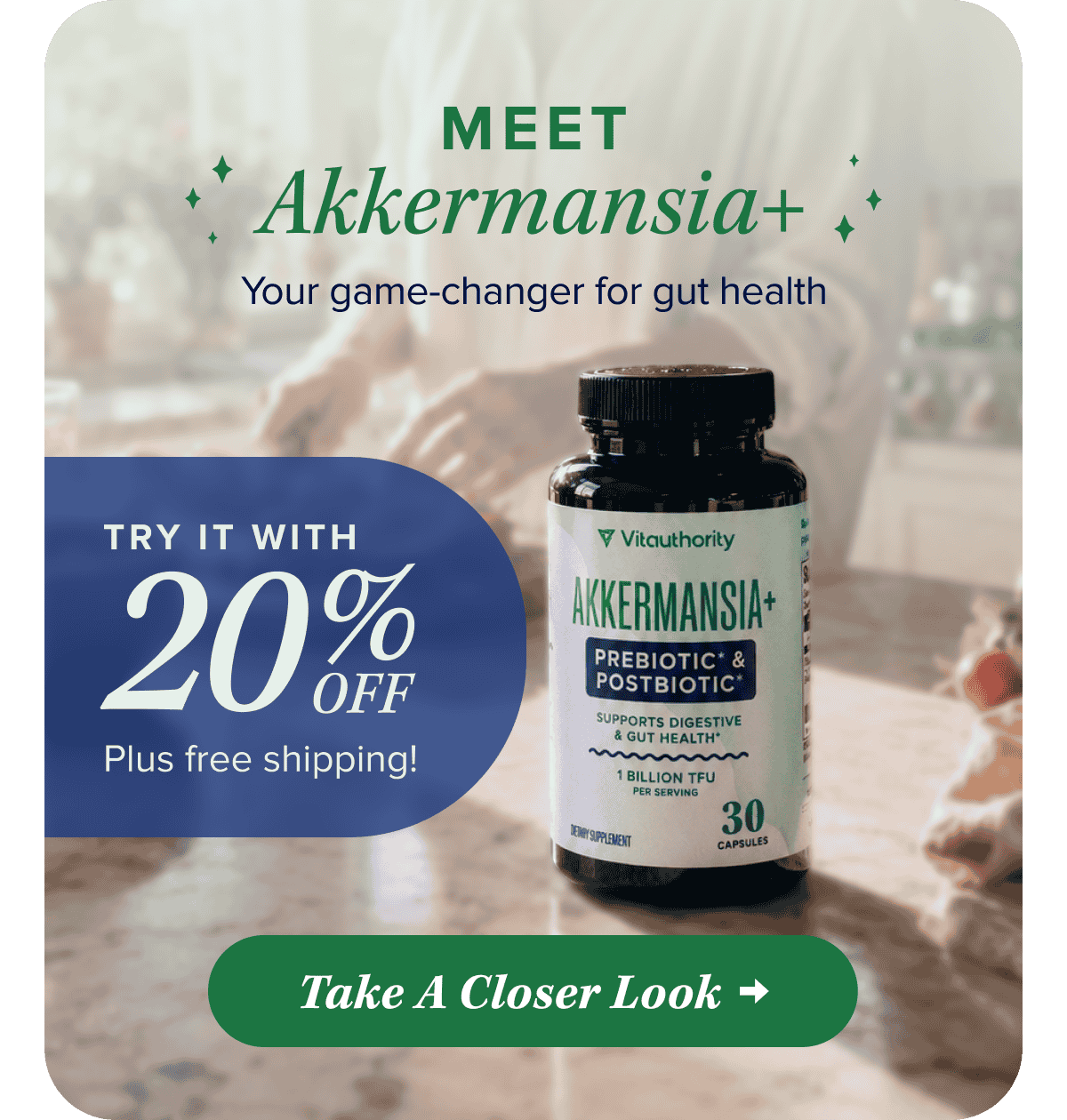 Meet Akkermansia+  Your game-changer for gut health   Try it with 20% OFF  Plus free shipping!   Take A Closer Look