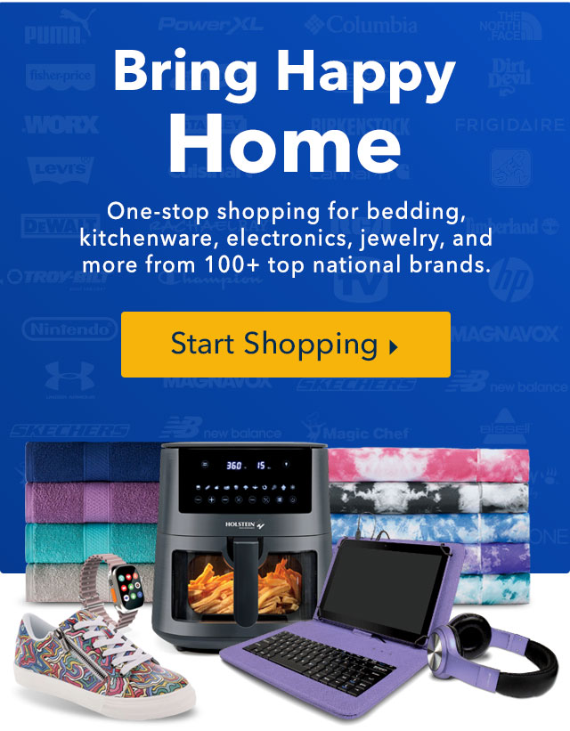 Bring Happy Home. One-stop shopping from bedding, kitchenware, electronics, jewelry and more from 100+ top national brands. Start Shopping