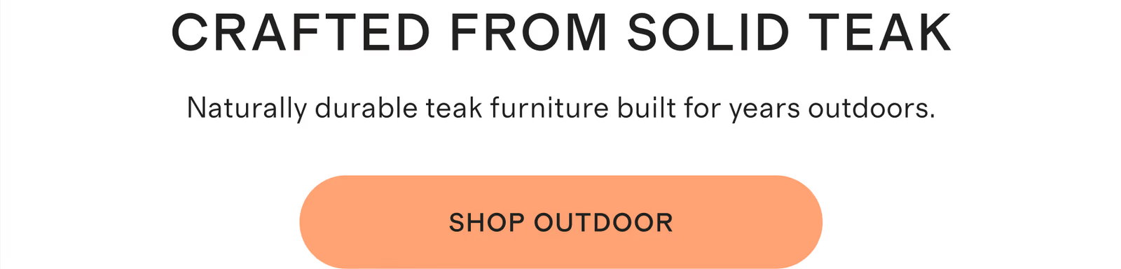 Crafted From Solid Teak | Naturally durable teak furniture built for years outdoors. | Shop Outdoor