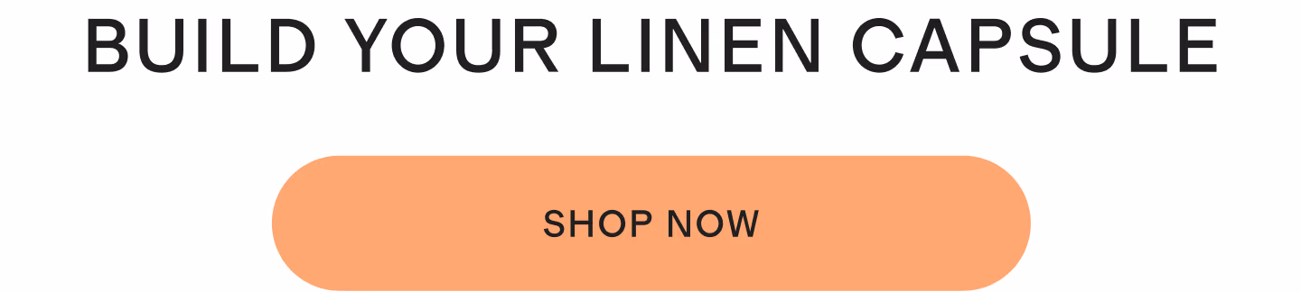 Build Your Linen Capsule | Shop Now