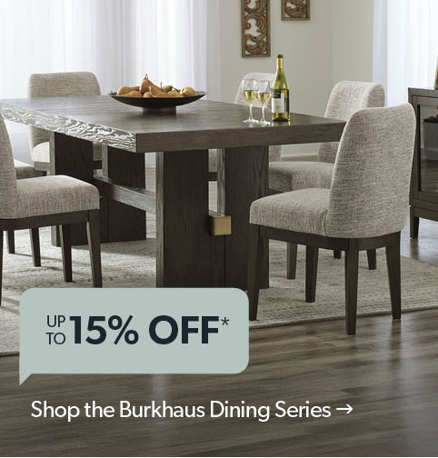 up to 15 percent off. Shop the Burkhaus DIning Series. 