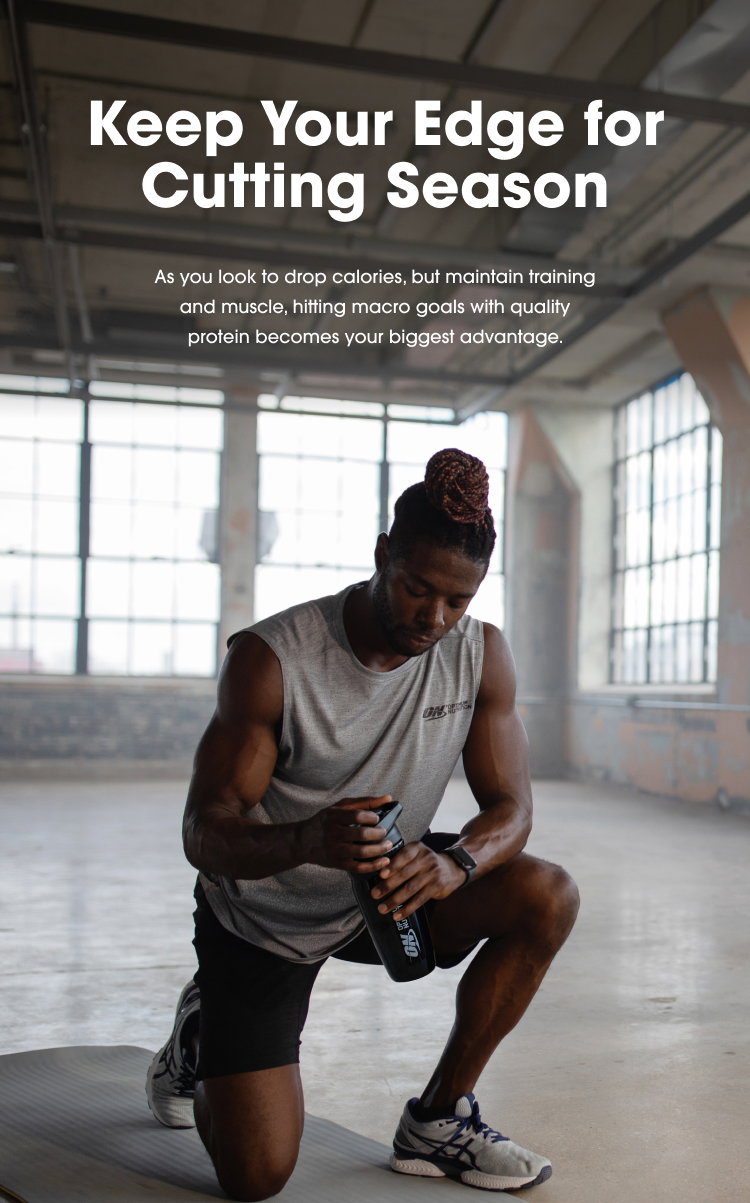 Keep Your Edge for Cutting Season As you look to drop calories, but maintain training and muscle, hitting macro goals with quality protein becomes your biggest advantage.