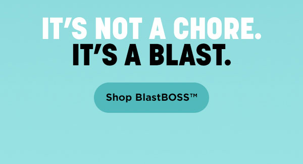 It's not a chore. It's a blast.