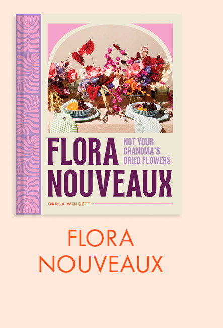 Flora Nouveaux: Not Your Grandma's Dried Flowers
