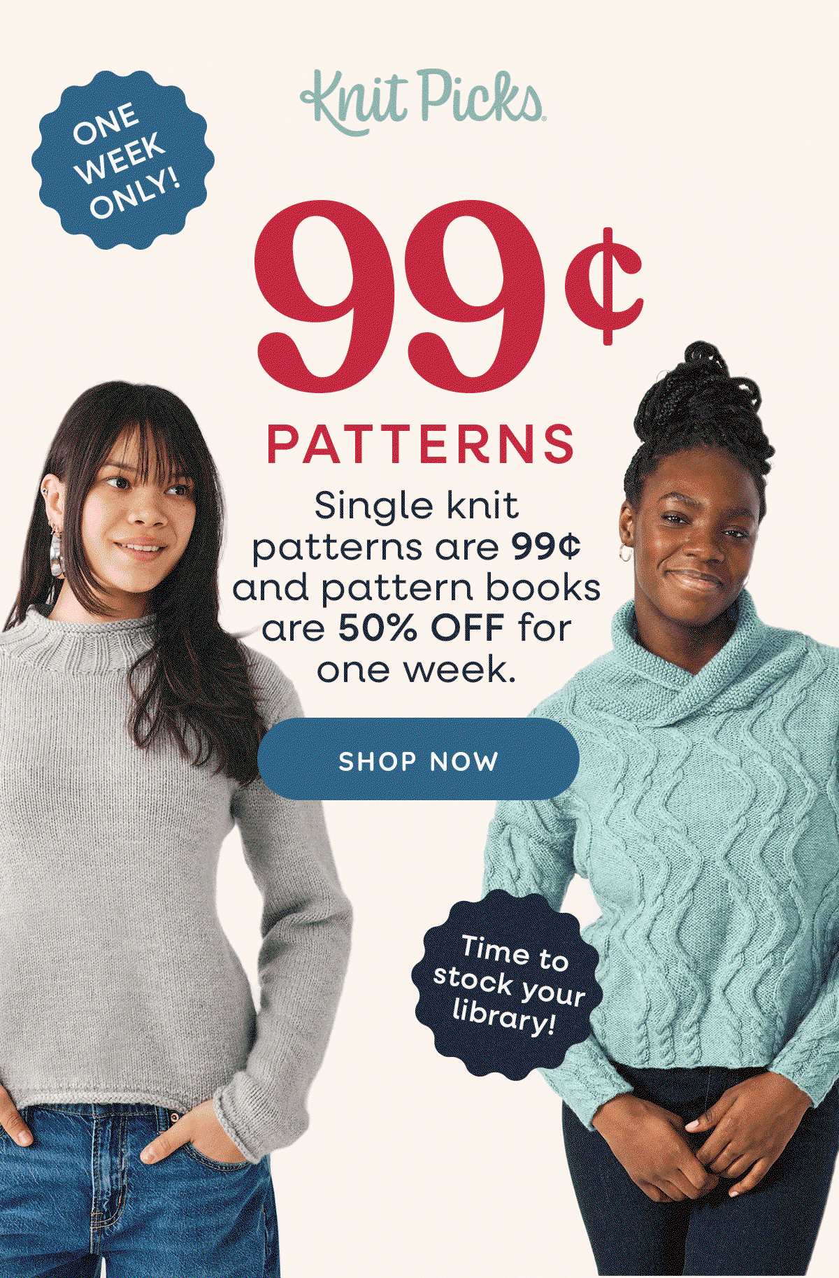 Image: A GIF of different models wearing various knit garments and accessories in a wide range of colors. Text: Knit Picks. One Week Only! 99c Patterns. Single knit patterns are 99c and pattern books are 50% off for one week. Shop Now. Time to stock your library! >>