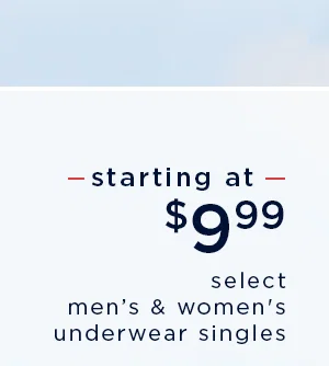 starting at $9.99 select men's and women's underwear singles